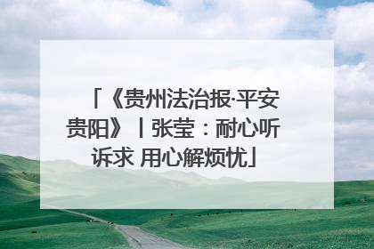 《贵州法治报·平安贵阳》丨张莹：耐心听诉求 用心解烦忧