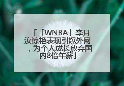 「WNBA」李月汝惊艳表现引爆外网，为个人成长放弃国内8倍年薪