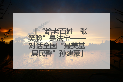 “给老百姓一张笑脸”是法宝——对话全国“最美基层民警”孙建豪