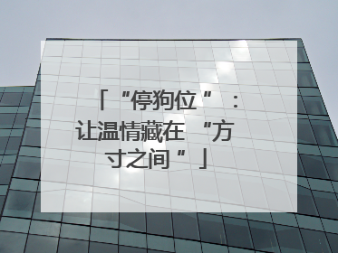 “停狗位 ”：让温情藏在 “方寸之间 ”