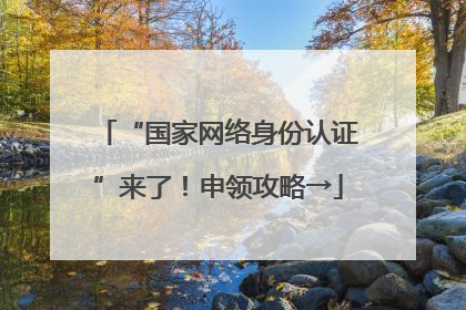 “国家网络身份认证”来了！申领攻略→