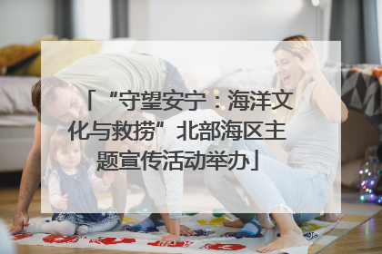 “守望安宁：海洋文化与救捞”北部海区主题宣传活动举办