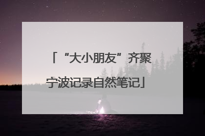 “大小朋友”齐聚宁波记录自然笔记