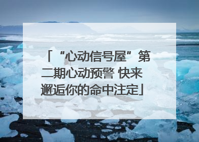 “心动信号屋”第二期心动预警 快来邂逅你的命中注定