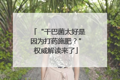 “干巴菌太好是因为打药施肥？”权威解读来了