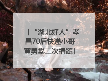 “湖北好人”孝昌70后快递小哥黄勇攀二次捐髓