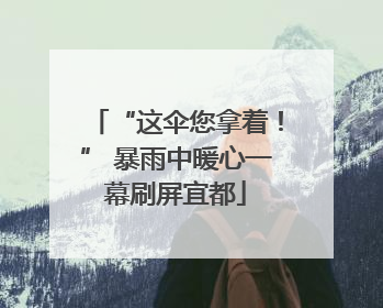 “这伞您拿着！” 暴雨中暖心一幕刷屏宜都