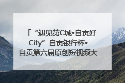 “遇见第C城•自贡好City”自贡银行杯•自贡第六届原创短视频大赛获奖名单出炉｜美好生活有“盐”味