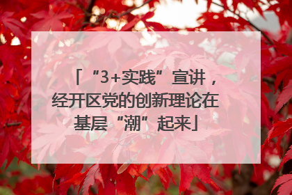 “3+实践”宣讲，经开区党的创新理论在基层“潮”起来