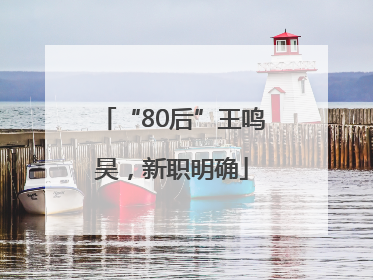“80后”王鸣昊，新职明确