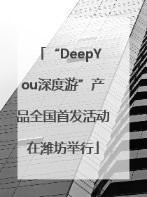 “DeepYou深度游”产品全国首发活动在潍坊举行