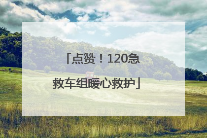 点赞！120急救车组暖心救护