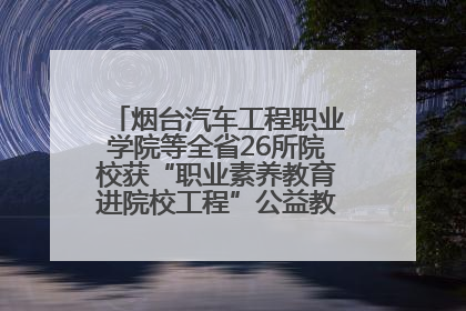 烟台汽车工程职业学院等全省26所院校获“职业素养教育进院校工程”公益教学点集中授牌