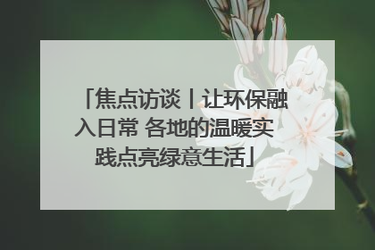 焦点访谈丨让环保融入日常 各地的温暖实践点亮绿意生活