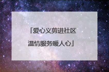 爱心义剪进社区 温情服务暖人心