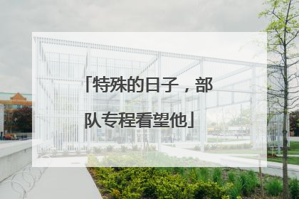 特殊的日子，部队专程看望他