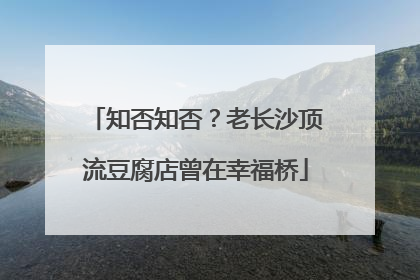 知否知否？老长沙顶流豆腐店曾在幸福桥