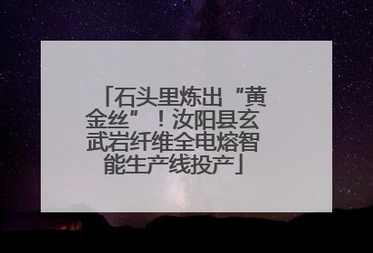 石头里炼出“黄金丝”！汝阳县玄武岩纤维全电熔智能生产线投产