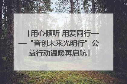 用心倾听 用爱同行——“音创未来光明行”公益行动温暖再启航