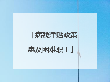 病残津贴政策惠及困难职工