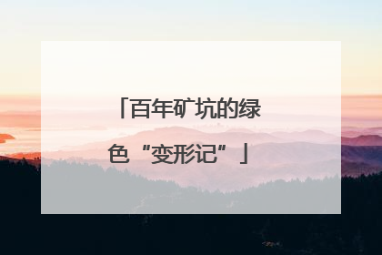 百年矿坑的绿色“变形记”
