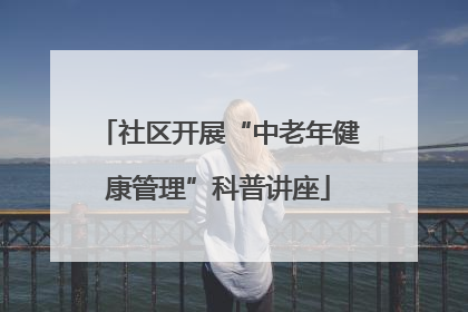 社区开展“中老年健康管理”科普讲座