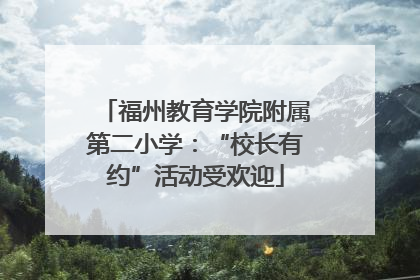 福州教育学院附属第二小学：“校长有约”活动受欢迎