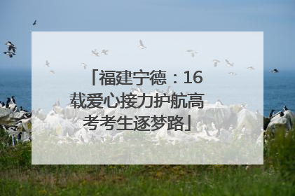 福建宁德：16载爱心接力护航高考考生逐梦路