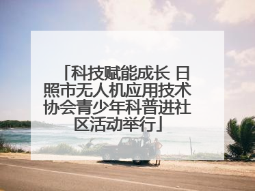 科技赋能成长 日照市无人机应用技术协会青少年科普进社区活动举行
