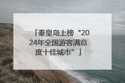 秦皇岛上榜“2024年全国游客满意度十佳城市”