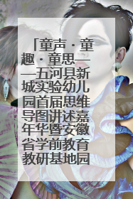童声・童趣・童思——五河县新城实验幼儿园首届思维导图讲述嘉年华暨安徽省学前教育教研基地园项目阶段性成果展示活动