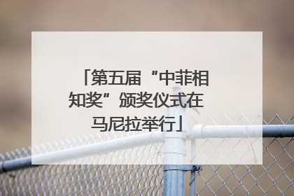 第五届“中菲相知奖”颁奖仪式在马尼拉举行