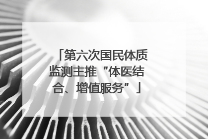 第六次国民体质监测主推“体医结合、增值服务”