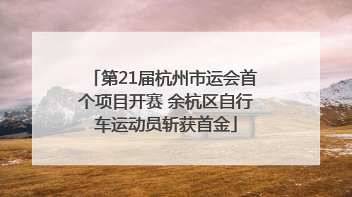 第21届杭州市运会首个项目开赛 余杭区自行车运动员斩获首金