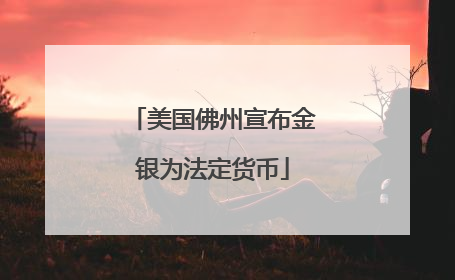 美国佛州宣布金银为法定货币