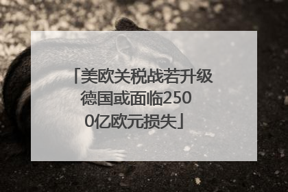 美欧关税战若升级 德国或面临2500亿欧元损失