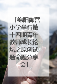 绵阳御营小学举行第十四期青年教师成长论坛之原创试题命题分享会
