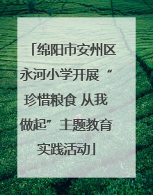 绵阳市安州区永河小学开展“珍惜粮食 从我做起”主题教育实践活动