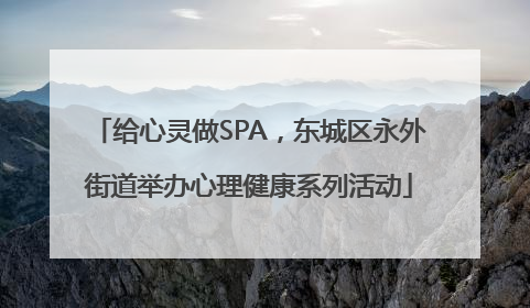 给心灵做SPA，东城区永外街道举办心理健康系列活动