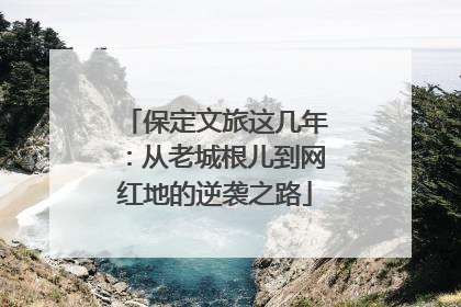 保定文旅这几年：从老城根儿到网红地的逆袭之路