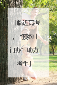 临近高考，“预约上门办”助力考生