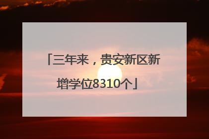 三年来，贵安新区新增学位8310个