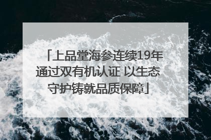 上品堂海参连续19年通过双有机认证 以生态守护铸就品质保障
