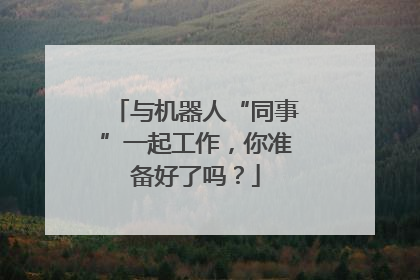 与机器人“同事”一起工作，你准备好了吗？