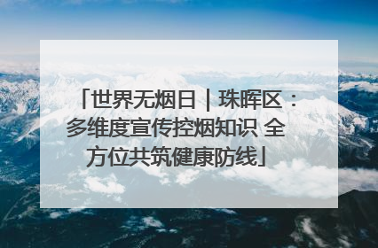 世界无烟日｜珠晖区：多维度宣传控烟知识 全方位共筑健康防线