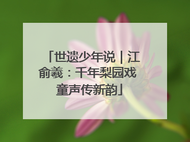 世遗少年说｜江俞羲：千年梨园戏 童声传新韵
