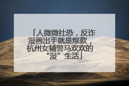 人微微社恐，反诈漫画出手就是爆款，杭州女辅警马欢欢的“漫”生活