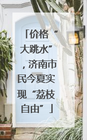 价格“大跳水”，济南市民今夏实现“荔枝自由”