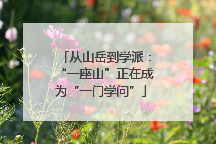 从山岳到学派：“一座山”正在成为“一门学问”