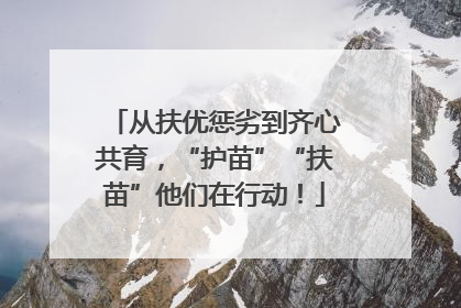 从扶优惩劣到齐心共育，“护苗”“扶苗”他们在行动！